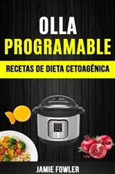 Book cover of Olla programable: Recetas de Dieta Cetoagénica by Jamie Fowler