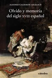 Book cover of Olvido y memoria del siglo XVIII español by Alfonso Calderón Argelich
