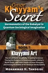 Book cover of Omar Khayyam's Secret: Hermeneutics of the Robaiyat in Quantum Sociological Imagination: Book 7: Khayyami Art: The Art of Poetic Secrecy for a Lasting Existence (20th ed.) by Mohammad H. Tamdgidi