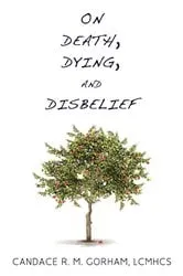 Book cover of On Death, Dying, and Disbelief by Candace R. M. Gorham