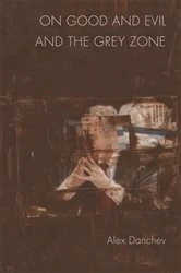 Book cover of On Good and Evil and the Grey Zone by Alex Danchev