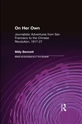 Book cover of On Her Own: Journalistic Adventures from San Francisco to the Chinese Revolution, 1917-27 by Milly Bennett