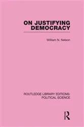 Book cover of On Justifying Democracy (Routledge Library Editions:Political Science Volume 11) by William Nelson