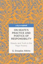 Book cover of On Keats’s Practice and Poetics of Responsibility by G. Douglas Atkins