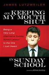 Book cover of On Keeping My Mouth Shut in Sunday School by James Lutzweiler