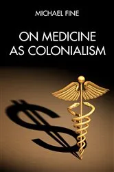 Book cover of On Medicine as Colonialism by Michael Fine