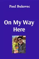 Book cover of On My Way Here by Paul Bukovec