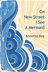 Book cover of On New Street I See A Mermaid by Annette Iles