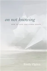Book cover of On Not Knowing by Emily Ogden