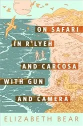 Book cover of On Safari in R'lyeh and Carcosa with Gun and Camera by Elizabeth Bear