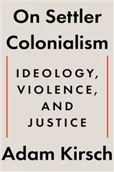 Book cover of On Settler Colonialism: Ideology, Violence, and Justice by Adam Kirsch