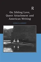 Book cover of On Sibling Love, Queer Attachment and American Writing by Denis Flannery