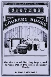Book cover of On the Art of Boiling Sugar, and Various Other Processes in Sugar Goods by Various