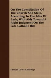 Book cover of On The Constitution Of The Church And State, According To The Idea Of Each; With Aids Toward A Right Judgment On The Late Catholic Bill by Samuel Taylor Coleridge