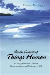 Book cover of On The Contexts Of Things Human: An Integrative View Of Brain, Consciousness, And Freedom Of Will by Ronald J Macgregor