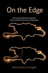 Book cover of On the Edge: Writing the Border between Haiti and the Dominican Republic by Maria Cristina Fumagalli