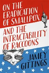Book cover of On the Eradication of Smallpox and the Intractability of Raccoons (2nd ed.) by Unknown