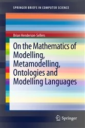 Book cover of On the Mathematics of Modelling, Metamodelling, Ontologies and Modelling Languages by Brian Henderson-Sellers