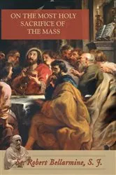 Book cover of On the Most Holy Sacrifice of the Mass by St. Robert Bellarmine
