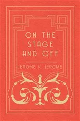 Book cover of On the Stage and Off by Jerome K. Jerome