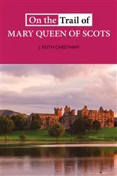 Book cover of On the Trail of Mary Queen of Scots by J Keith Cheetham