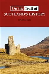 Book cover of On the Trail of Scotland's History by David R Ross