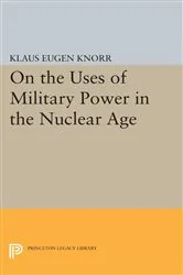 Book cover of On the Uses of Military Power in the Nuclear Age by Klaus Eugen Knorr