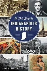 Book cover of On This Day in Indianapolis History by Dawn E. Bakken