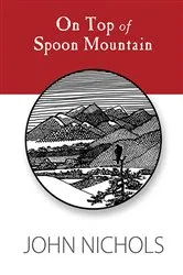 Book cover of On Top of Spoon Mountain by John Nichols