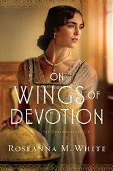 Book cover of On Wings of Devotion (The Codebreakers Book #2) by Roseanna M. White