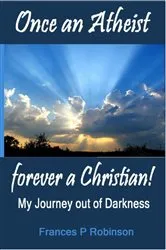 Book cover of Once an Atheist Forever a Christian by Frances Robinson