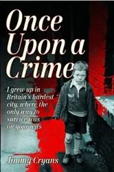 Book cover of Once Upon a Crime - I Grew Up in Britain's Hardest City, Where the Only Way to Survive Was on Your Wits by Jimmy Cryans