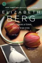 Book cover of Once Upon a Time, There Was You by Elizabeth Berg
