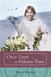Book cover of Once Upon an Eskimo Time by Edna Wilder