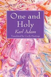 Book cover of One and Holy by Karl Adam