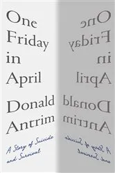 Book cover of One Friday in April: A Story of Suicide and Survival by Donald Antrim