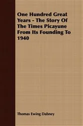 Book cover of One Hundred Great Years - The Story Of The Times Picayune From Its Founding To 1940 by Thomas Ewing Dabney