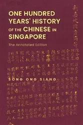 Book cover of One Hundred Years' History Of The Chinese In Singapore: The Annotated Edition by Ong Siang Song