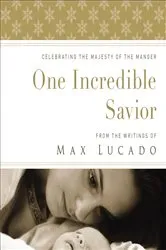 Book cover of One Incredible Savior by Max Lucado