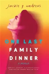 Book cover of One Last Family Dinner by Jackie  G Andrews