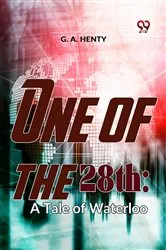 Book cover of One Of The 28Th: A Tale Of Waterloo by G. A. Henty