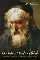 Book cover of One Priest’s Wondering Beliefs by John E. Bowers
