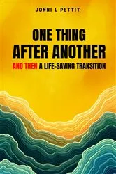 Book cover of One Thing After Another And Then A Life-Saving Transition by Jonni L Pettit