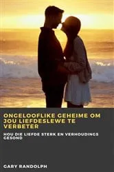 Book cover of Ongelooflike geheime om jou liefdeslewe te verbeter by Gary Randolph