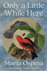 Book cover of Only a Little While Here by María Ospina