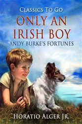 Book cover of Only An Irish Boy by Jr. Horatio Alger