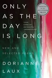 Book cover of Only As the Day Is Long: New and Selected Poems by Dorianne Laux