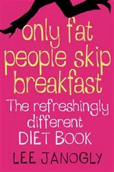 Book cover of Only Fat People Skip Breakfast by Lee Janogly