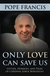 Book cover of Only Love Can Save Us by Pope Francis