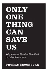 Book cover of Only One Thing Can Save Us by Thomas Geoghegan
